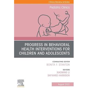 Elsevier Progress in Behavioral Health Interventions for Children and Adolescents, An Issue of Pediatric Clinics of North America, E-Book (The Clinics: Internal Medicine) Elsevier Progress in Behavioral Health Interventions for Children and Adolescents, An Issue of Pediatric Clinics of North America, E-Book (The Clinics: Internal Medicine)