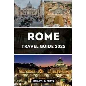 Pritts, Kenneth O. ROME TRAVEL GUIDE 2025: Experience the Heart of Italy: Your Complete Guide to Rome's Best Attractions, Food, History and Culture Pritts, Kenneth O. ROME TRAVEL GUIDE 2025: Experience the Heart of Italy: Your Complete Guide to Rome's Best Attractions, Food, History and Culture