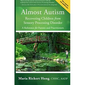 Hong, Maria Rickert Almost Autism: Recovering Children from Sensory Processing Disorder: A Reference for Parents and Practitioners Hong, Maria Rickert Almost Autism: Recovering Children from Sensory Processing Disorder: A Reference for Parents and Practitioners