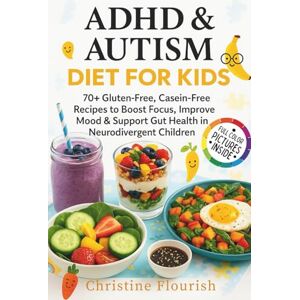 Flourish, Christine ADHD & Autism Diet for Kids: : 70+ Gluten-Free, Casein-Free Recipes to Boost Focus, Improve Mood & Support Gut Health in Neurodivergent Children Flourish, Christine ADHD & Autism Diet for Kids: : 70+ Gluten-Free, Casein-Free Recipes to Boost Focus, Improve Mood & Support Gut Health in Neurodivergent Children