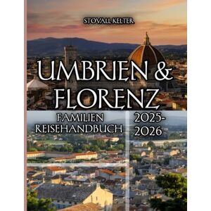 Kelter, Stovall Umbrien & Florenz Familien Reisehandbuch 2025-2026 Kelter, Stovall Umbrien & Florenz Familien Reisehandbuch 2025-2026