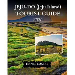 ROARKE, FINN D. JEJU-DO (Jeju Island) TOURIST GUIDE 2026: Uncover the Top Attractions, Local Experiences, and Essential Travel Tips for Jeju Island in 2026 ROARKE, FINN D. JEJU-DO (Jeju Island) TOURIST GUIDE 2026: Uncover the Top Attractions, Local Experiences, and Essential Travel Tips for Jeju Island in 2026