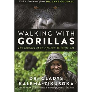 Kalema-Zikusoka, Dr. Gladys Walking With Gorillas: The Journey of an African Wildlife Vet Kalema-Zikusoka, Dr. Gladys Walking With Gorillas: The Journey of an African Wildlife Vet