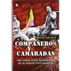 Aguilera, Manuel Companeros y Camaradas: Las Luchas Entre Antifascistas En La Guerra Civil Espanola Aguilera, Manuel Companeros y Camaradas: Las Luchas Entre Antifascistas En La Guerra Civil Espanola