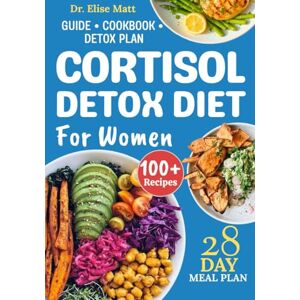 Matt, Dr. Elise Cortisol Detox Diet for Women: 28-Day Meal Plan to Balance Hormones, Melt Belly Fat, and Boost Energy Naturally – Delicious Anti-Inflammatory Recipes to Reduce Stress and Restore Vibrant Health Matt, Dr. Elise Cortisol Detox Diet for Women: 28-Day Meal Plan to Balance Hormones, Melt Belly Fat, and Boost Energy Naturally – Delicious Anti-Inflammatory Recipes to Reduce Stress and Restore Vibrant Health