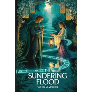 Morris, William The Sundering Flood: Annotated Morris, William The Sundering Flood: Annotated