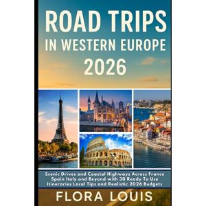Louis, Flora Road Trips in Western Europe 2026: Scenic Drives and Coastal Highways Across France Spain Italy and Beyond with 30 Ready To Use Itineraries Local Tips and Realistic 2026 Budgets Louis, Flora Road Trips in Western Europe 2026: Scenic Drives and Coastal Highways Across France Spain Italy and Beyond with 30 Ready To Use Itineraries Local Tips and Realistic 2026 Budgets