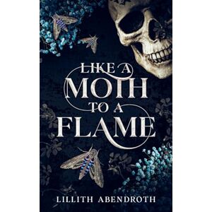 Abendroth, Lillith Like A Moth To A Flame: A Dark, Stalker Romance: 1 Abendroth, Lillith Like A Moth To A Flame: A Dark, Stalker Romance: 1