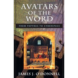 O'Donnell, James J. Avatars of the Word: From Papyrus to Cyberspace O'Donnell, James J. Avatars of the Word: From Papyrus to Cyberspace