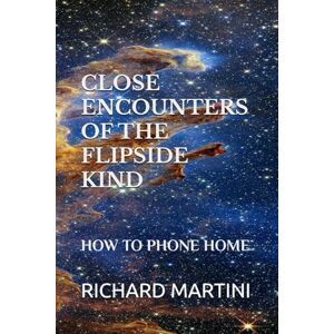MARTINI, RICHARD CLOSE ENCOUNTERS OF THE FLIPSIDE KIND: HOW TO PHONE HOME MARTINI, RICHARD CLOSE ENCOUNTERS OF THE FLIPSIDE KIND: HOW TO PHONE HOME