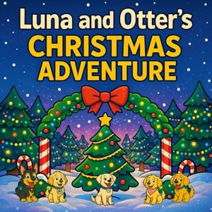 Pell, Jonathon Herschel Luna and Otter's Christmas Adventure: A Heartwarming Holiday Story About Friendship, Magic, and Christmas Fun (Luna and Otter’s Big Adventures) Pell, Jonathon Herschel Luna and Otter's Christmas Adventure: A Heartwarming Holiday Story About Friendship, Magic, and Christmas Fun (Luna and Otter’s Big Adventures)