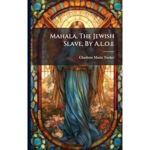 Tucker, Charlotte Maria Mahala, The Jewish Slave, By A.l.o.e Tucker, Charlotte Maria Mahala, The Jewish Slave, By A.l.o.e