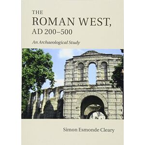 Esmonde Cleary, Simon The Roman West, AD 200–500: An Archaeological Study Esmonde Cleary, Simon The Roman West, AD 200–500: An Archaeological Study