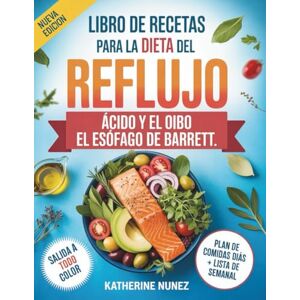 Nunez, Katherine Libro de recetas para la dieta del reflujo ácido y el esófago de Barrett: Un plan de alimentación de 30 días con 100 platos para tratar la ERGE, reducir la acidez estomacal y proteger tu estómago Nunez, Katherine Libro de recetas para la dieta del reflujo ácido y el esófago de Barrett: Un plan de alimentación de 30 días con 100 platos para tratar la ERGE, reducir la acidez estomacal y proteger tu estómago