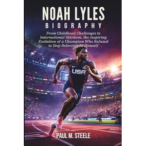 M. Steele, Paul Noah Lyles Biography: From Childhood Challenges to International Stardom, the Inspiring Evolution of a Champion Who Refused to Stop Believing in Himself M. Steele, Paul Noah Lyles Biography: From Childhood Challenges to International Stardom, the Inspiring Evolution of a Champion Who Refused to Stop Believing in Himself