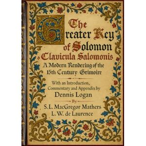 Logan, Dennis The Greater Key of Solomon Clavicula Salomonis: A Modern Rendering of the 15th Century Grimoire Logan, Dennis The Greater Key of Solomon Clavicula Salomonis: A Modern Rendering of the 15th Century Grimoire