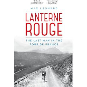 Leonard, Max Lanterne Rouge: The Last Man in the Tour de France Leonard, Max Lanterne Rouge: The Last Man in the Tour de France