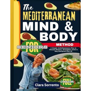 Sorrento, Clara The Mediterranean Mind & Body Method for Seniors: A Simple Anti-Inflammatory Plan to Sharpen Memory, Strengthen Joints & Stay Energized After 60 Sorrento, Clara The Mediterranean Mind & Body Method for Seniors: A Simple Anti-Inflammatory Plan to Sharpen Memory, Strengthen Joints & Stay Energized After 60