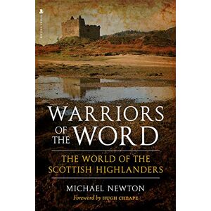 Michael Newton Warriors of the Word: The World of the Scottish Highlanders Michael Newton Warriors of the Word: The World of the Scottish Highlanders