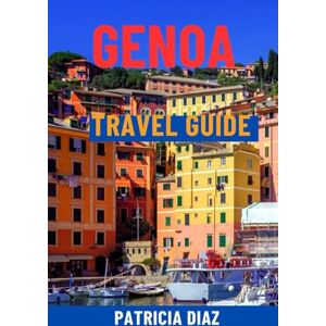 Diaz, Patricia GENOA TRAVEL GUIDE: Explore Italy’s Riviera Gem – Hidden Alleys, Top Attractions, Day Trips, Local Cuisine, History & Smart Itineraries For All Travelers Diaz, Patricia GENOA TRAVEL GUIDE: Explore Italy’s Riviera Gem – Hidden Alleys, Top Attractions, Day Trips, Local Cuisine, History & Smart Itineraries For All Travelers