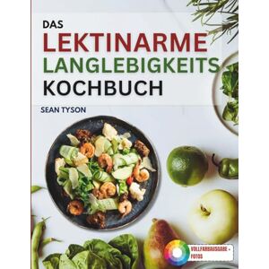 Tyson, Sean Das Lektinarme Langlebigkeitskochbuch: Schnelle und aromatische Rezepte, um deinen Darm zu heilen, Gewicht zu verlieren und einen lectinfreien Lebensstil zu führen. (Die Gesunden Küchenführer) Tyson, Sean Das Lektinarme Langlebigkeitskochbuch: Schnelle und aromatische Rezepte, um deinen Darm zu heilen, Gewicht zu verlieren und einen lectinfreien Lebensstil zu führen. (Die Gesunden Küchenführer)
