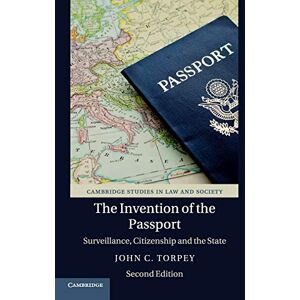Torpey, John C The Invention of the Passport: Surveillance, Citizenship and the State (Cambridge Studies in Law and Society) Torpey, John C The Invention of the Passport: Surveillance, Citizenship and the State (Cambridge Studies in Law and Society)