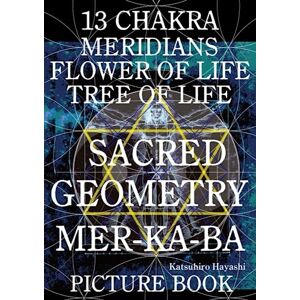 Hayashi, Katsuhiro Picture Book, 13 Chakra, Meridians, Flower of Life, Tree of Life. Sacred Geometry Mer-Ka-Ba. Hayashi, Katsuhiro Picture Book, 13 Chakra, Meridians, Flower of Life, Tree of Life. Sacred Geometry Mer-Ka-Ba.