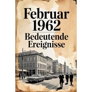 Engers, Torsten Februar 1962: Bedeutende Ereignisse in diesem Monat: Ein persönliches Geschenk für alle, die im Februar 1962 geboren wurden – mit den wichtigsten Ereignissen aus Politik, Gesellschaft und Kultur Engers, Torsten Februar 1962: Bedeutende Ereignisse in diesem Monat: Ein persönliches Geschenk für alle, die im Februar 1962 geboren wurden – mit den wichtigsten Ereignissen aus Politik, Gesellschaft und Kultur