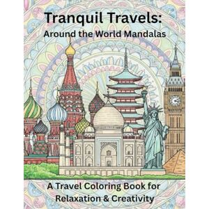 Path, Prospering Tranquil Travels: Around the World Mandalas: An Adult Travel Coloring Book for Relaxation & Creativity Path, Prospering Tranquil Travels: Around the World Mandalas: An Adult Travel Coloring Book for Relaxation & Creativity