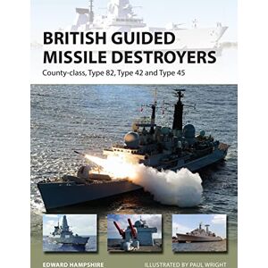 Hampshire, Dr Edward British Guided Missile Destroyers: County-class, Type 82, Type 42 and Type 45: 234 (New Vanguard) Hampshire, Dr Edward British Guided Missile Destroyers: County-class, Type 82, Type 42 and Type 45: 234 (New Vanguard)