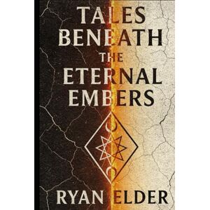 Elder, Ryan Tales Beneath the Eternal Embers (The Eternal Embers Saga) Elder, Ryan Tales Beneath the Eternal Embers (The Eternal Embers Saga)