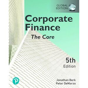 Berk, Jonathan Corporate Finance: The Core, Global Edition Berk, Jonathan Corporate Finance: The Core, Global Edition