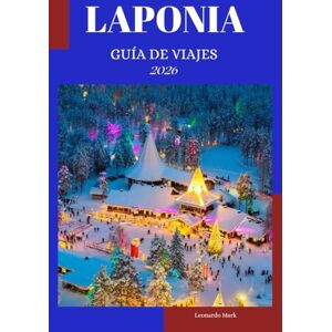 Mark, Leonardo Guía de viaje de Laponia 2026: Una guía completa para el explorador de la tierra de las auroras boreales Mark, Leonardo Guía de viaje de Laponia 2026: Una guía completa para el explorador de la tierra de las auroras boreales