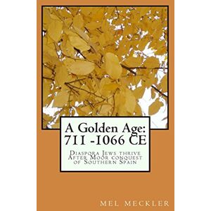 Meckler, Mel A Golden Age: 711 -1066 CE: Diaspora Jews Thrive After Moor Conquest of Southern Spain Meckler, Mel A Golden Age: 711 -1066 CE: Diaspora Jews Thrive After Moor Conquest of Southern Spain