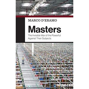 D'Eramo, Marco Masters: The Invisible War of the Powerful Against Their Subjects D'Eramo, Marco Masters: The Invisible War of the Powerful Against Their Subjects
