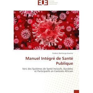 Bontango Kweme, Frederic Manuel Intégré de Santé Publique: Vers des Systèmes de Santé Inclusifs, Durables et Participatifs en Contexte Africain Bontango Kweme, Frederic Manuel Intégré de Santé Publique: Vers des Systèmes de Santé Inclusifs, Durables et Participatifs en Contexte Africain