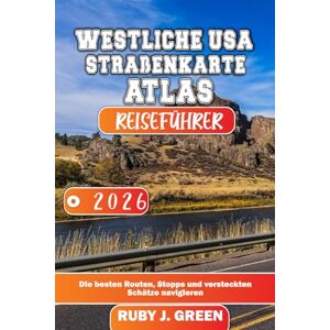 Green, Ruby J. WESTLICHE USA STRAßENKARTE ATLAS REISEFÜHRER 2026: Die besten Routen, Stopps und versteckten Schätze navigieren Green, Ruby J. WESTLICHE USA STRAßENKARTE ATLAS REISEFÜHRER 2026: Die besten Routen, Stopps und versteckten Schätze navigieren