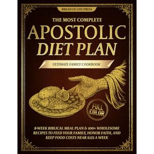 Press, Bread of Life The Most Complete Apostolic Diet Plan ✞ Ultimate Family Cookbook: 8-Week Biblical Meal Plan & 100+ Wholesome Recipes to Feed Your Family, Honor Faith, and Keep Food Costs Near $125 a Week Press, Bread of Life The Most Complete Apostolic Diet Plan ✞ Ultimate Family Cookbook: 8-Week Biblical Meal Plan & 100+ Wholesome Recipes to Feed Your Family, Honor Faith, and Keep Food Costs Near $125 a Week