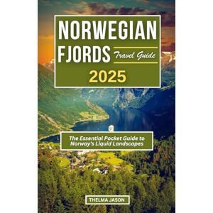 Jason, Thelma NORWEGIAN FJORDS TRAVEL GUIDE 2025: The Essential Pocket Guide to Norway's Liquid Landscapes Jason, Thelma NORWEGIAN FJORDS TRAVEL GUIDE 2025: The Essential Pocket Guide to Norway's Liquid Landscapes