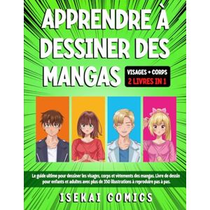 Comics, Isekai Apprendre à dessiner des mangas: 2 livres en 1. Le guide ultime pour dessiner les visages, corps et vètements des mangas. Livre pour enfants et adultes avec 350 illustrations à reproduire pas à pas. Comics, Isekai Apprendre à dessiner des mangas: 2 livres en 1. Le guide ultime pour dessiner les visages, corps et vètements des mangas. Livre pour enfants et adultes avec 350 illustrations à reproduire pas à pas.