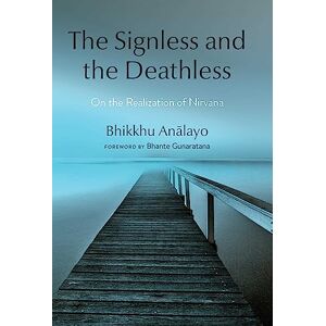 Analayo, Bhikkhu The Signless and the Deathless: On the Realization of Nirvana Analayo, Bhikkhu The Signless and the Deathless: On the Realization of Nirvana