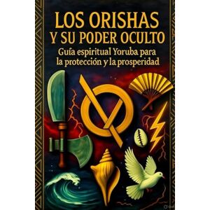 Calixte D´Ambrosio, Mambo LOS ORISHAS Y SU PODER OCULTO: Guía espiritual Yoruba para la protección y la prosperidad Calixte D´Ambrosio, Mambo LOS ORISHAS Y SU PODER OCULTO: Guía espiritual Yoruba para la protección y la prosperidad