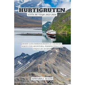 Allen, Edward J. HURTIGRUTEN GUÍA DE VIAJE 2025-2026: DESDE LOS FIORDOS HASTA EL EXTREMO NORTE CON AVENTURA, PERSPECTIVA Y UN TOQUE DE HUMOR Allen, Edward J. HURTIGRUTEN GUÍA DE VIAJE 2025-2026: DESDE LOS FIORDOS HASTA EL EXTREMO NORTE CON AVENTURA, PERSPECTIVA Y UN TOQUE DE HUMOR