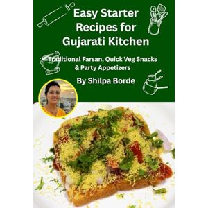 Borde, Shilpa Easy Starter Recipes for Gujarati Kitchen: Traditional Farsan, Quick Veg Snacks & Party Appetizers (Gujarati Rasoi : Easy Gujarati Recipes at Home) Borde, Shilpa Easy Starter Recipes for Gujarati Kitchen: Traditional Farsan, Quick Veg Snacks & Party Appetizers (Gujarati Rasoi : Easy Gujarati Recipes at Home)