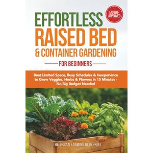Farming Blueprint, The Urban Effortless Raised Bed & Container Gardening for Beginners: Beat Limited Space, Busy Schedules & Inexperience to Grow Veggies, Herbs & Flowers in 15 Minutes-No Big Budget Needed (Organic Harvest) Farming Blueprint, The Urban Effortless Raised Bed & Container Gardening for Beginners: Beat Limited Space, Busy Schedules & Inexperience to Grow Veggies, Herbs & Flowers in 15 Minutes-No Big Budget Needed (Organic Harvest)