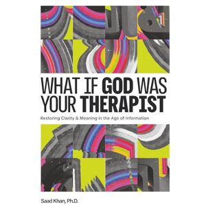 Khan (Ph.D.), Saad What if God Was Your Therapist: A Research-Based Exploration Bridging Faith and Science Khan (Ph.D.), Saad What if God Was Your Therapist: A Research-Based Exploration Bridging Faith and Science