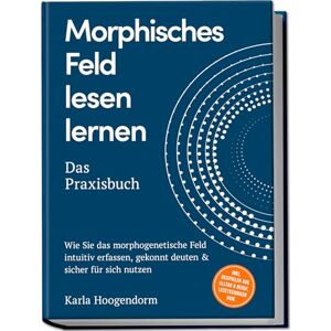 Hoogendorm, Karla Morphisches Feld lesen lernen – Das Praxisbuch: Wie Sie das morphogenetische Feld intuitiv erfassen, gekonnt deuten & sicher für sich nutzen – inkl. Beispielen aus Alltag & Beruf, Lesetechniken uvm. Hoogendorm, Karla Morphisches Feld lesen lernen – Das Praxisbuch: Wie Sie das morphogenetische Feld intuitiv erfassen, gekonnt deuten & sicher für sich nutzen – inkl. Beispielen aus Alltag & Beruf, Lesetechniken uvm.