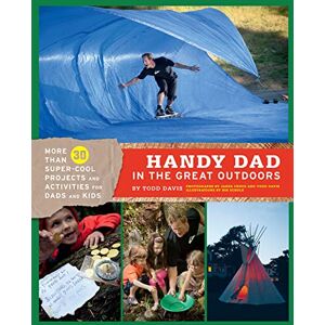 Chronicle Books LLC Handy Dad in the Great Outdoors: More Than 30 Super-Cool Projects and Activities for Dads and Kids Chronicle Books LLC Handy Dad in the Great Outdoors: More Than 30 Super-Cool Projects and Activities for Dads and Kids