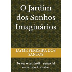 DOS SANTOS, JAYME FERREIRA O Jardim dos Sonhos Imaginários: Tereza e seu jardim sensorial onde tudo é possível DOS SANTOS, JAYME FERREIRA O Jardim dos Sonhos Imaginários: Tereza e seu jardim sensorial onde tudo é possível