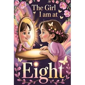 Bloom, Penny The Girl I Am At Eight: Empowering Stories that Build Confidence, Encourage Kindness and Inspire Brave Choices Bloom, Penny The Girl I Am At Eight: Empowering Stories that Build Confidence, Encourage Kindness and Inspire Brave Choices